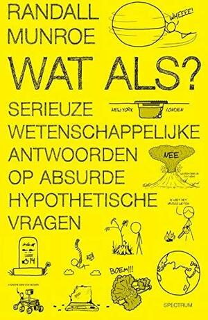 Wat als?: serieuze wetenschappelijke antwoorden op absurde hypothetische vragen by Randall Munroe