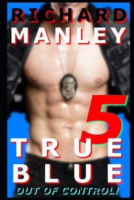 True Blue: Cops On The Prowl 5 by Richard Manley
