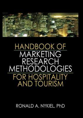 Handbook of Marketing Research Methodologies for Hospitality and Tourism by Ronald a. Nykiel