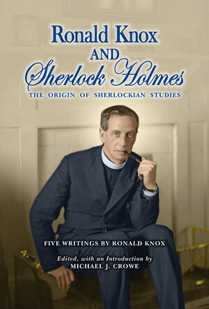 Ronald Knox and Sherlock Holmes: The Origin of Sherlockian Studies by Ronald Knox, Michael J. Crowe