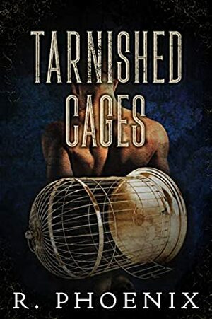 Tarnished Cages by R. Phoenix