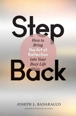 Step Back: Bringing the Art of Reflection Into Your Busy Life by Joseph L. Badaracco