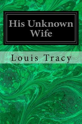 His Unknown Wife by Louis Tracy