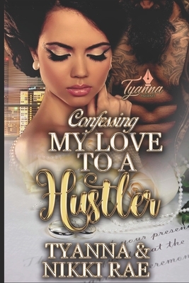 Confessing My Love to a Hustler by Nikki Rae, Tyanna