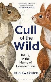 Cull of the Wild: Killing in the Name of Conservation by Hugh Warwick