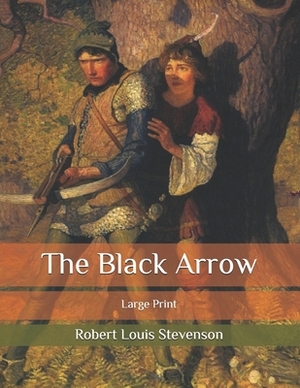 The Black Arrow: Large Print by Robert Louis Stevenson