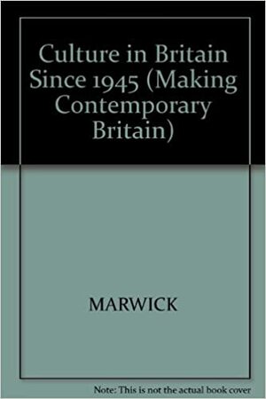 Culture In Britain Since 1945 by Arthur Marwick