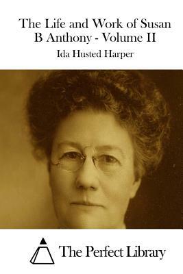 The Life and Work of Susan B Anthony - Volume II by Ida Husted Harper