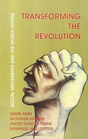 Transforming the Revolution: Social Movements and the World System by Samir Amin, André Gunder Frank, Giovanni Arrighi