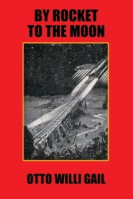 By Rocket to the Moon by Otto Willi Gail