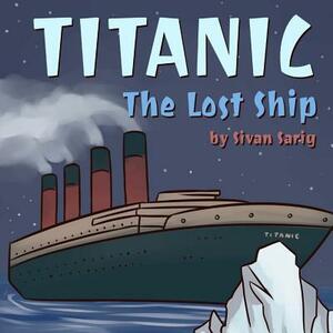 Titanic - The Lost Ship by Sivan Sarig