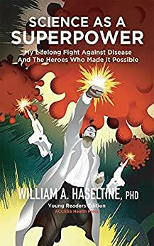 Science As A Superpower: My Lifelong Fight Against Disease and the Heroes Who Made It Possible by William A. Haseltine