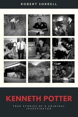 Kenneth Potter: True Stories of a Tennessee Criminal Investigator by Robert Sorrell, Kenneth Potter