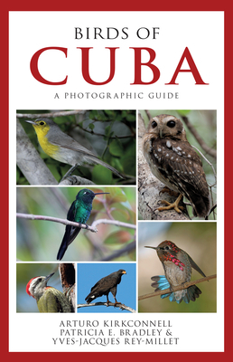 Birds of Cuba: A Photographic Guide by Patricia E. Bradley, Arturo Kirkconnell, Yves-Jacques Rey-Millet