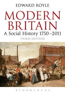 Modern Britain Third Edition: A Social History 1750-2010 by Edward Royle