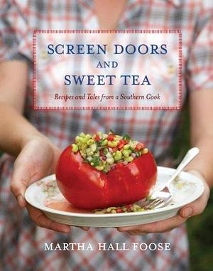 Screen Doors and Sweet Tea: Recipes and Tales from a Southern Cook: A Cookbook by Martha Hall Foose, Martha Hall Foose