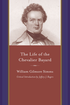The Life of the Chevalier Bayard: The Good Knight, Sans Peur Et Sans Reproche. by William Gilmore Simms