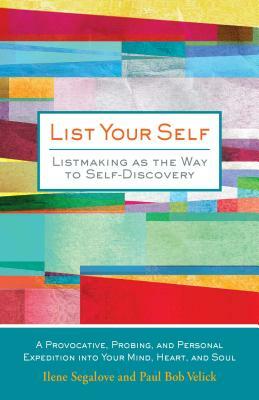 List Your Self: Listmaking as the Way to Self-Discovery by Paul Bob Velick, Ilene Segalove