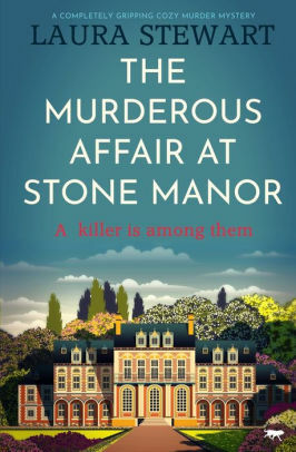 The Murderous Affair At Stone Manor: a completely gripping cozy murder mystery by Laura Stewart