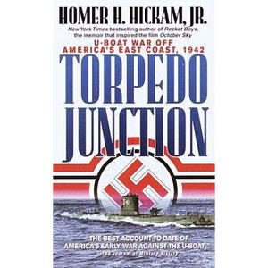 Torpedo Junction: U-Boat War Off America's East Coast, 1942 by Homer H. Hickam Jr