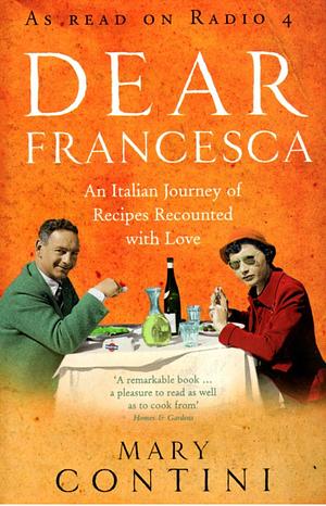 Dear Francesca: An Italian Journey of Recipes Recounted with Love by Mary Contini