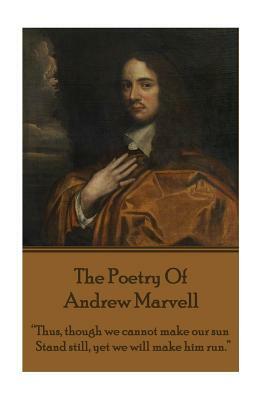 The Poetry Of Andrew Marvell: "Thus, though we cannot make our sun, Stand still, yet we will make him run." by Andrew Marvell