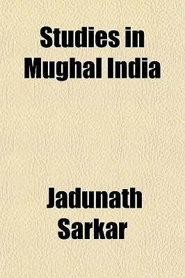 Studies in Mughal India by Jadunath Sarkar