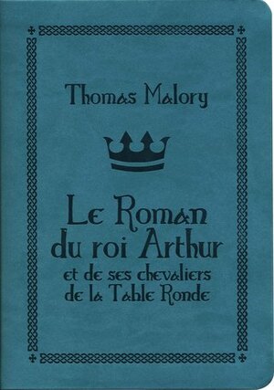 Le Roman du roi Arthur et de ses chevaliers de la Table ronde (French Edition) by Pierre Goubert, Thomas Malory