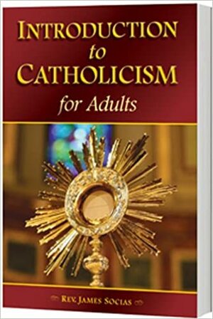 Introduction to Catholicism for Adults by James Socías