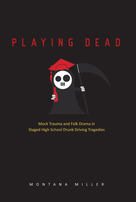 Playing Dead: Mock Trauma and Folk Drama in Staged High School Drunk-Driving Tragedies by Montana Miller