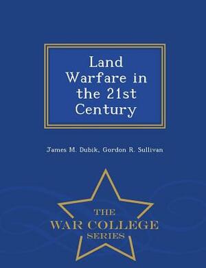 Land Warfare in the 21st Century - War College Series by James M. Dubik, Gordon R. Sullivan