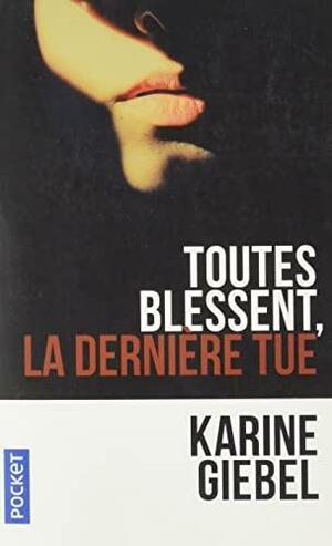 Toutes blessent, la dernière tue: vulnerant omnes, ultima necat by Karine Giebel