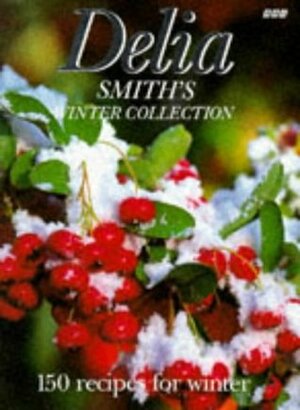 Delia Smith's Winter Collection: 150 Recipes for Winter by Delia Smith