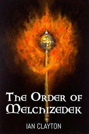 The Order of Melchizedek by Ian Clayton
