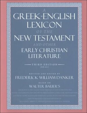 A Greek-English Lexicon of the New Testament & Other Early Christian Literature by Walter Bauer, Frederick William Danker, Frederick W. Danker