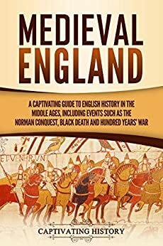 Medieval England: A Captivating Guide to English History in the Middle Ages, Including Events Such as the Norman Conquest, Black Death, and Hundred Years' War by Captivating History