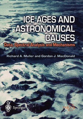 Ice Ages and Astronomical Causes: Data, Spectral Analysis and Mechanisms by Richard A. Muller, Gordon J. MacDonald