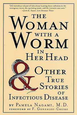 The Woman with a Worm in Her Head: And Other True Stories of Infectious Disease by Pamela Nagami