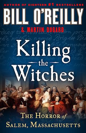 Killing the Witches: The Horror of Salem, Massachusetts by Bill O'Reilly, Martin Dugard