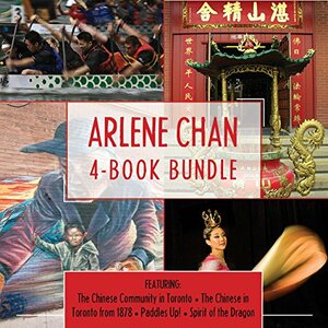 Arlene Chan 4-Book Bundle: The Chinese Community in Toronto / The Chinese in Toronto from 1878 / Paddles Up! / Spirit of the Dragon by Arlene Chan, Susan Humphries