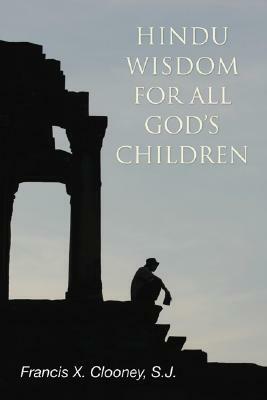 Hindu Wisdom for All God's Children by Francis X. Clooney