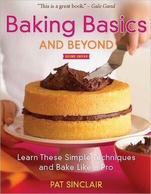 Baking Basics and Beyond: Learn These Simple Techniques and Bake Like a Pro by Pat Sinclair