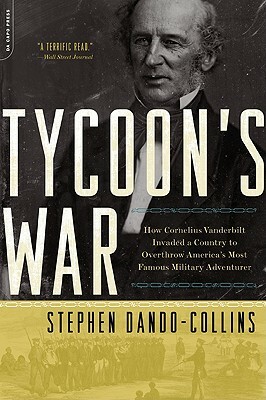 Tycoon's War: How Cornelius Vanderbilt Invaded a Country to Overthrow America's Most Famous Military Adventurer by Stephen Dando-Collins