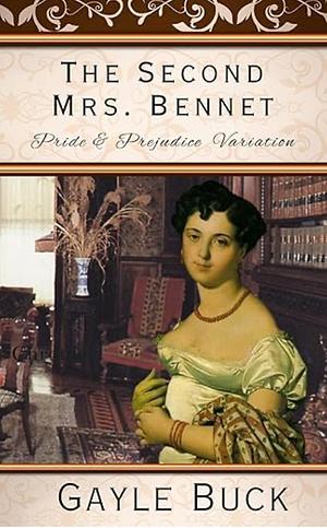 The Second Mrs. Bennet: A Pride and Prejudice Variation  by Gayle Buck