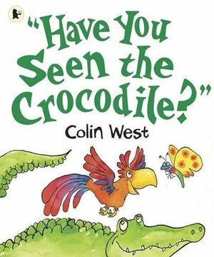 Have You Seen the Crocodile?. Colin West by Colin West