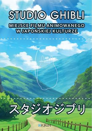 Studio Ghibli: miejsce filmu animowanego w japońskiej kulturze : praca zbiorowa by Elżbieta Kostowska-Watanabe, Marek Bednarz, Yoshimasa Misuo, Magdalena Furmanik-Kowalska, Joanna Chołaścińska, Krzysztof Stefański, Marcin Lisiecki, Katarzyna Paczuska, Radosław Bolałek, Katarzyna Kulpińska, Adrianna Wosińska, Iwona Merklejn, Milena M. Śliwińska, Radosław Siedliński, Marcin Jaworski, Joanna Zaremba-Penk, Jerzy Malinowski, Elżbieta Kruszyńska