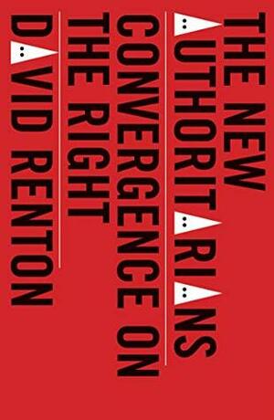 The New Authoritarians: Convergence on the Right by David Renton