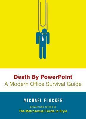 Death by PowerPoint: A Modern Office Survival Guide by Michael Flocker