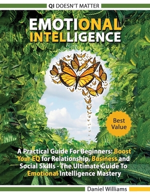 Emotional intelligence - A Practical Guide For Beginners: Boost your EQ for Relationship, Business and Social Skills. The Ultimate Guide to Emotional by Daniel Williams