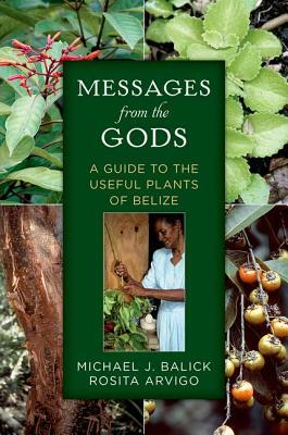 Messages from the Gods: A Guide to the Useful Plants of Belize by Rosita Arvigo, Michael J. Balick